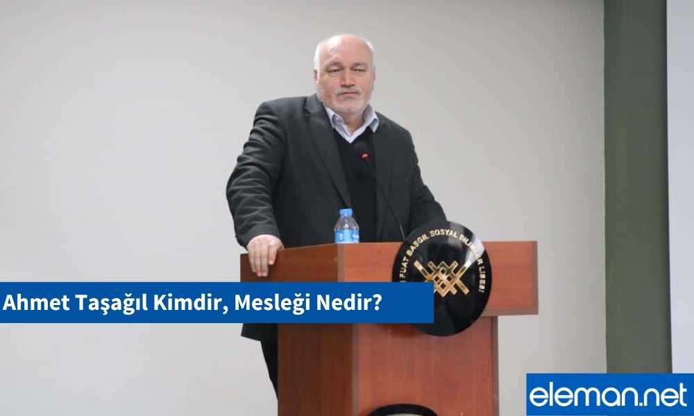 Ahmet Taşağıl Kimdir, Mesleği Nedir?