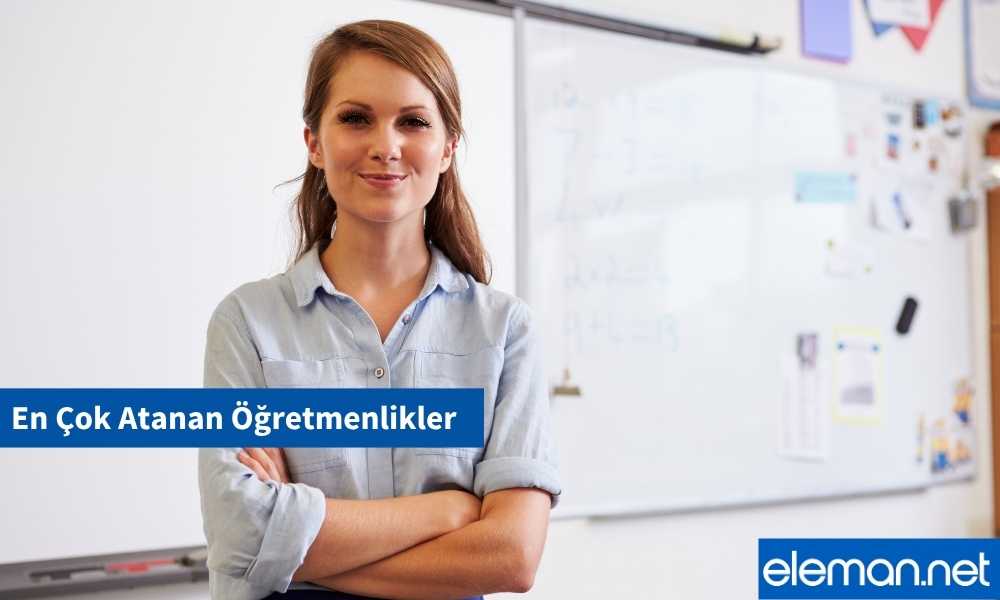 En Çok Atanan Öğretmenlikler