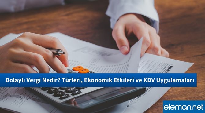 Dolaylı Vergi Nedir? Türleri, Ekonomik Etkileri ve KDV Uygulamaları