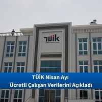TÜİK Nisan Ayı Ücretli Çalışan Verilerini Açıkladı