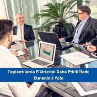 Toplantılarda Fikirlerini Daha Etkili İfade Etmenin 5 Yolu