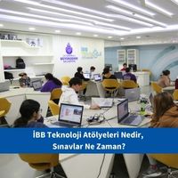 İBB Teknoloji Atölyeleri Nedir, Sınavlar Ne Zaman?