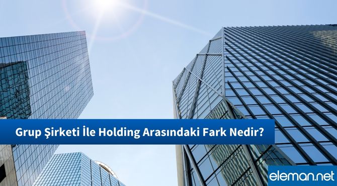 Grup Şirketi İle Holding Arasındaki Fark Nedir?