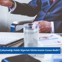 Çalışmadığı Halde Sigortalı Göstermenin Cezası Nedir?