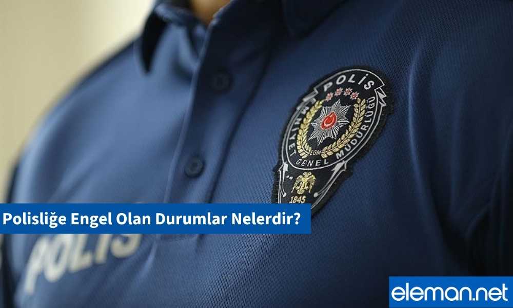 Polisliğe Engel Olan Durumlar Nelerdir?