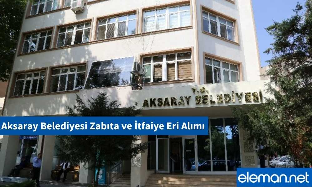 Aksaray Belediyesi Zabıta İtfaiye Eri Alımı