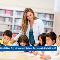 Özel Okul Öğretmenleri Kıdem Tazminatı Alabilir mi?