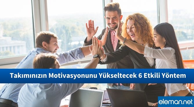 Takımınızın Motivasyonunu Yükseltecek 6 Etkili Yöntem