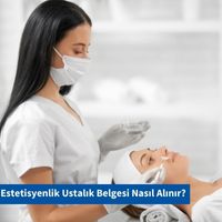 Estetisyenlik Ustalık Belgesi Nasıl Alınır?