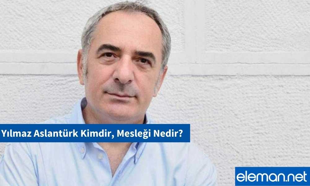 Yılmaz Aslantürk Kimdir, Mesleği Nedir?