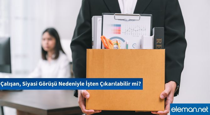 Çalışan, Siyasi Görüşü Nedeniyle İşten Çıkarılabilir mi?