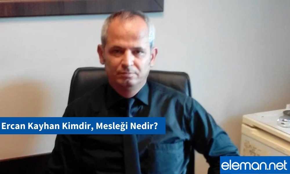 Ercan Kayhan Kimdir, Mesleği Nedir?