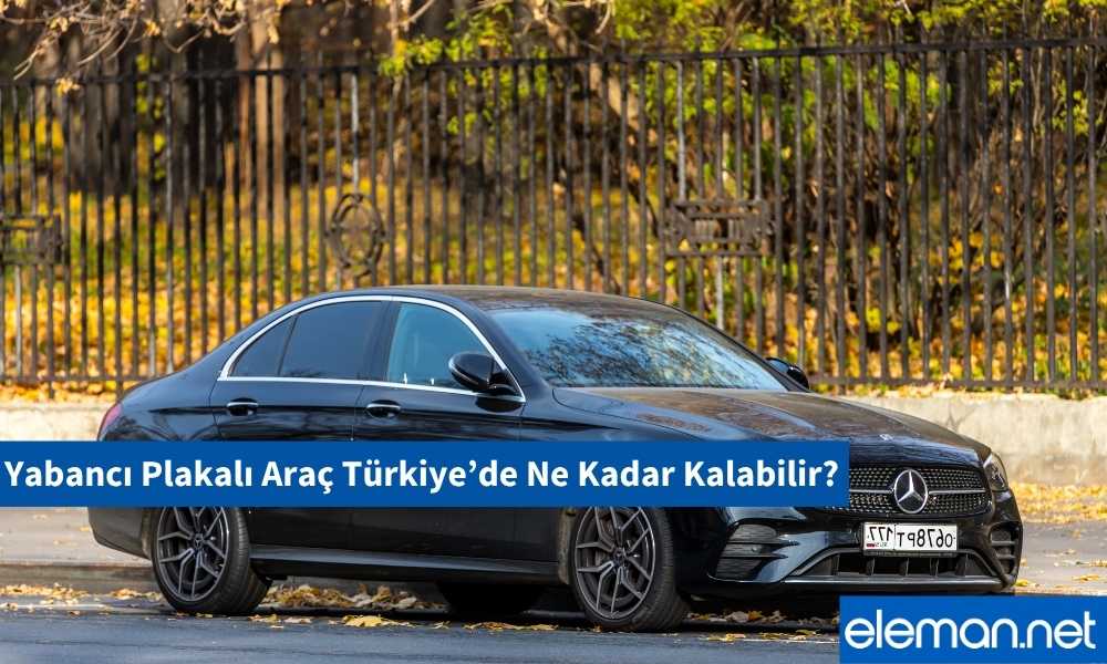 Yabancı Plakalı Araç Türkiye’de Kalma Süresi